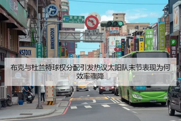 布克与杜兰特球权分配引发热议太阳队末节表现为何效率骤降