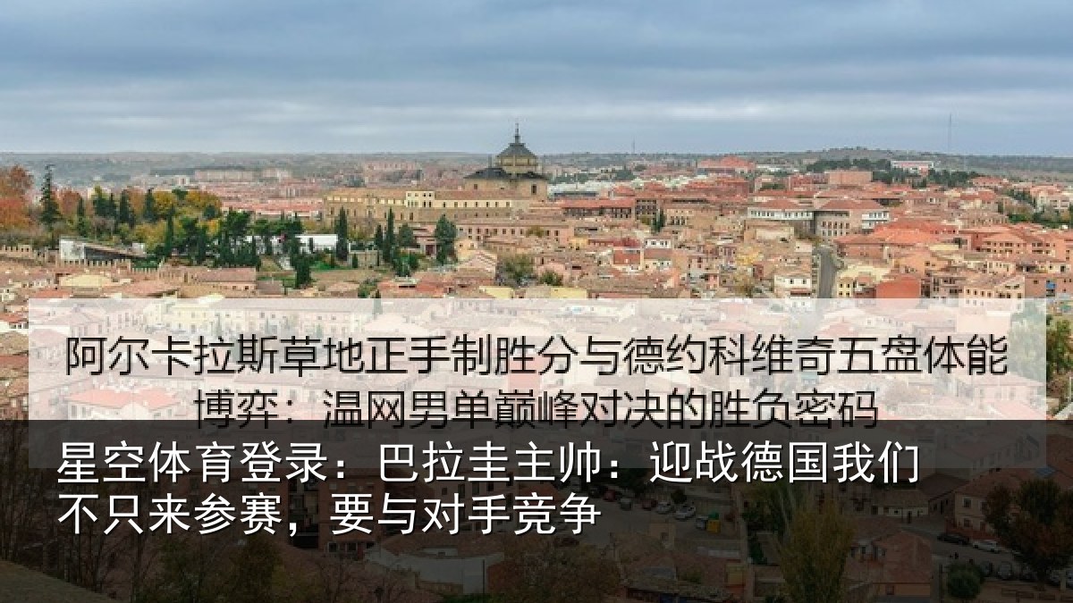 星空体育登录:巴拉圭主帅:迎战德国我们不只来参赛,要与对手竞争