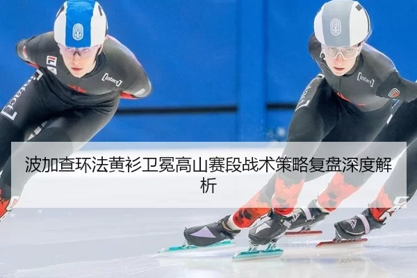 波加查环法黄衫卫冕高山赛段战术策略复盘深度解析